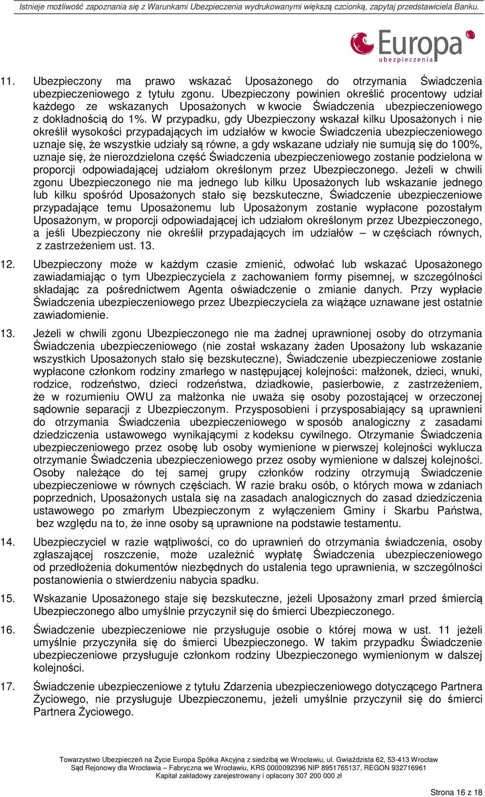 W przypadku, gdy Ubezpieczony wskazał kilku Uposażonych i nie określił wysokości przypadających im udziałów w kwocie Świadczenia ubezpieczeniowego uznaje się, że wszystkie udziały są równe, a gdy