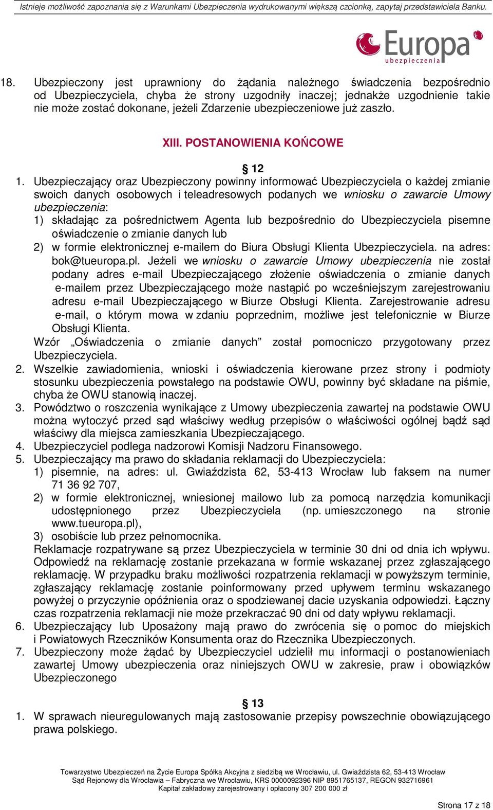 Ubezpieczający oraz Ubezpieczony powinny informować Ubezpieczyciela o każdej zmianie swoich danych osobowych i teleadresowych podanych we wniosku o zawarcie Umowy ubezpieczenia: 1) składając za