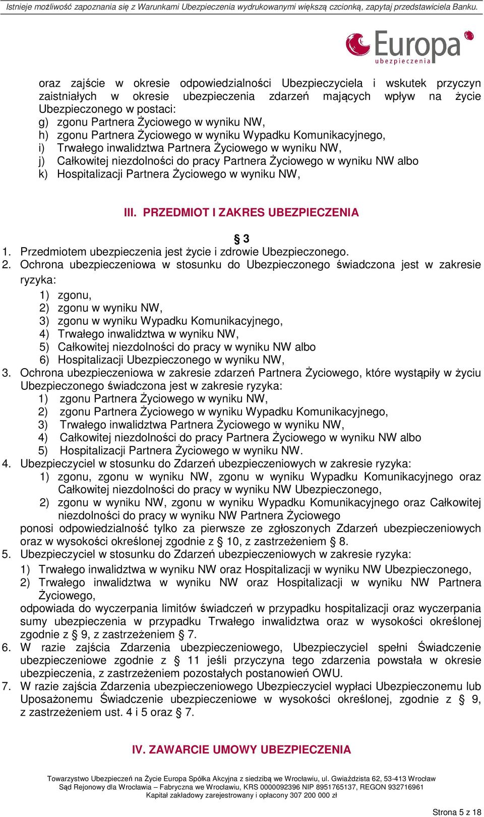 albo k) Hospitalizacji Partnera Życiowego w wyniku NW, III. PRZEDMIOT I ZAKRES UBEZPIECZENIA 3 1. Przedmiotem ubezpieczenia jest życie i zdrowie Ubezpieczonego. 2.