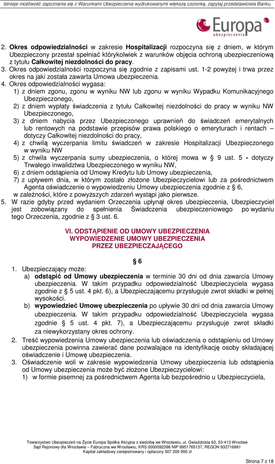 Okres odpowiedzialności wygasa: 1) z dniem zgonu, zgonu w wyniku NW lub zgonu w wyniku Wypadku Komunikacyjnego Ubezpieczonego, 2) z dniem wypłaty świadczenia z tytułu Całkowitej niezdolności do pracy