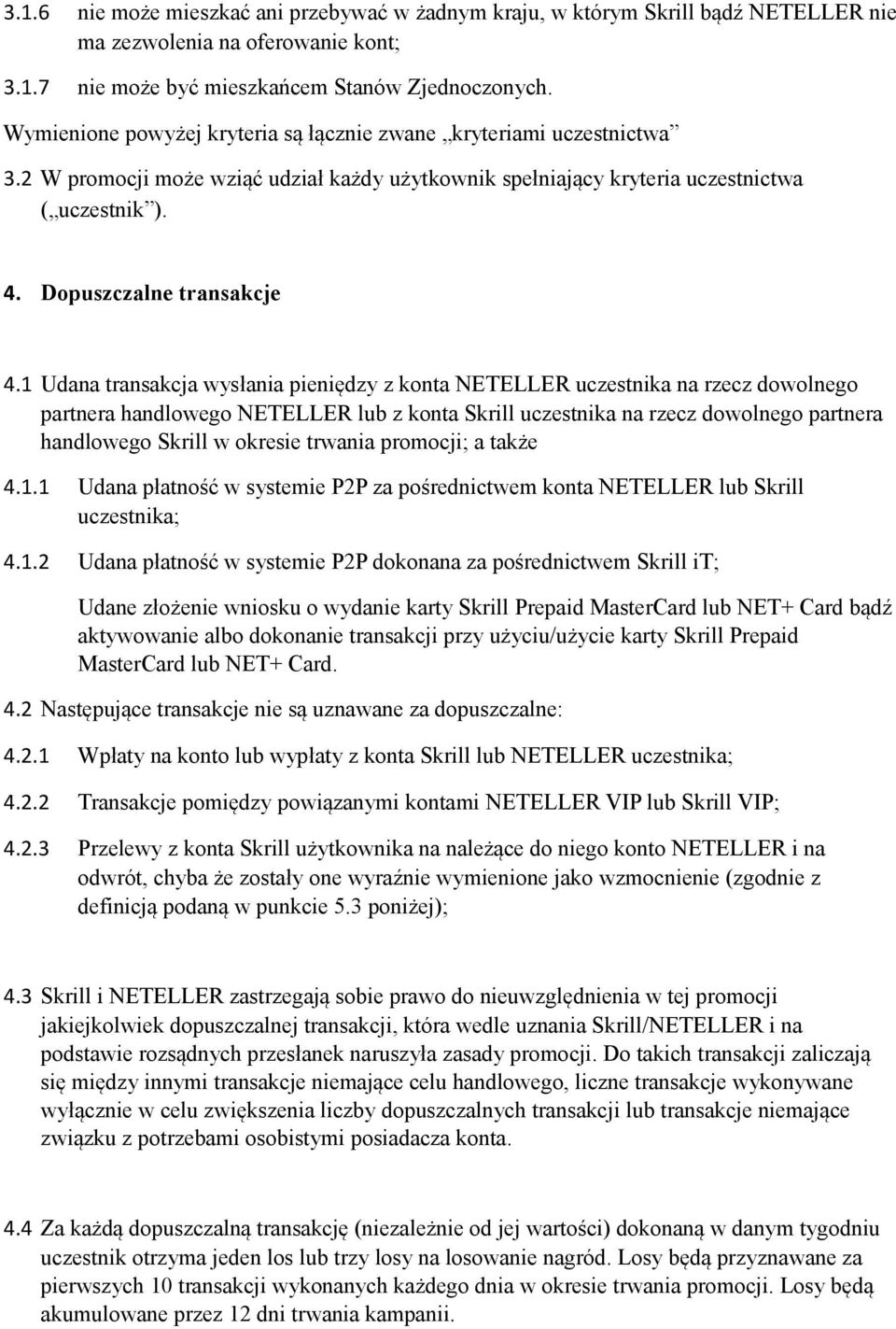 1 Udana transakcja wysłania pieniędzy z konta NETELLER uczestnika na rzecz dowolnego partnera handlowego NETELLER lub z konta Skrill uczestnika na rzecz dowolnego partnera handlowego Skrill w okresie