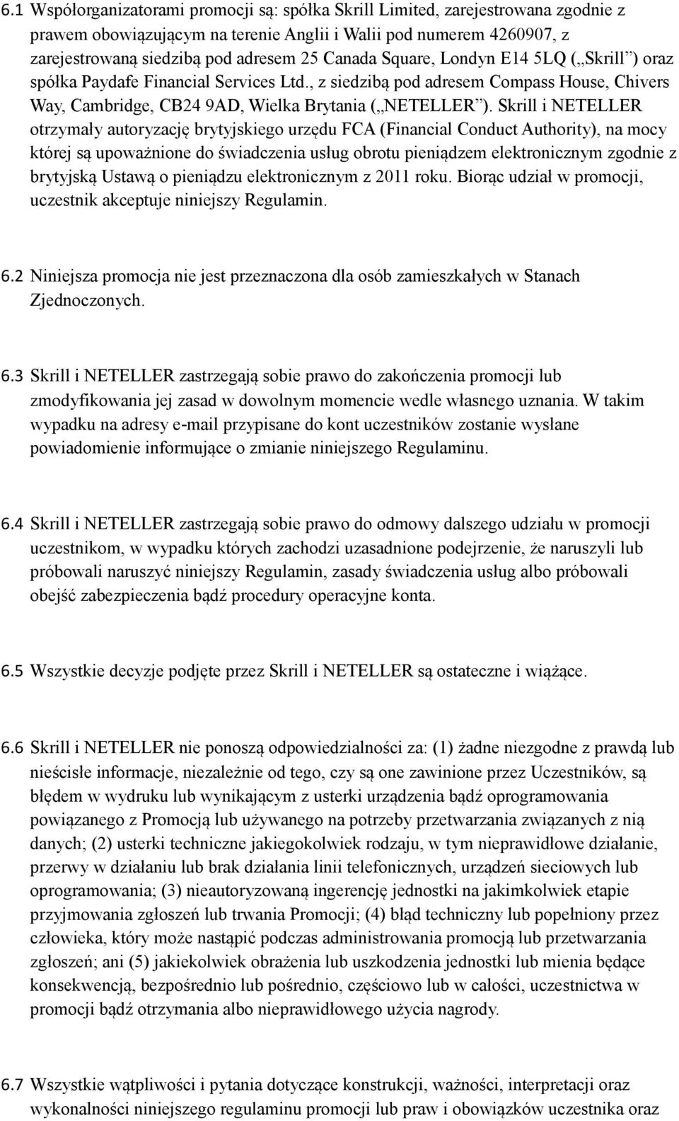 Skrill i NETELLER otrzymały autoryzację brytyjskiego urzędu FCA (Financial Conduct Authority), na mocy której są upoważnione do świadczenia usług obrotu pieniądzem elektronicznym zgodnie z brytyjską