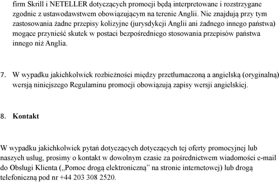 Anglia. 7. W wypadku jakichkolwiek rozbieżności między przetłumaczoną a angielską (oryginalną) wersją niniejszego Regulaminu promocji obowiązują zapisy wersji angielskiej. 8.