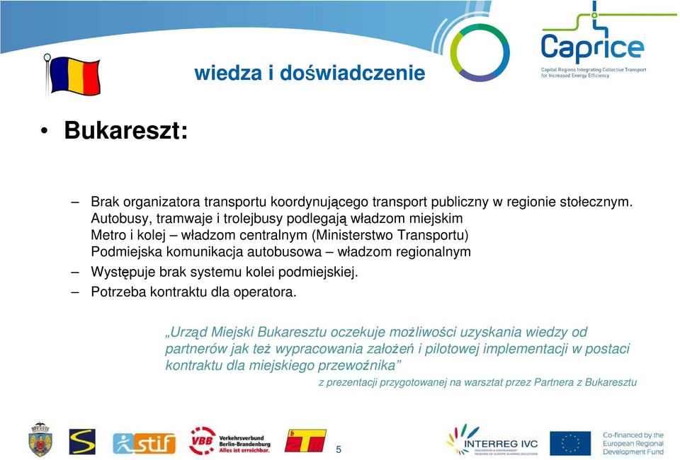 władzom regionalnym Występuje brak systemu kolei podmiejskiej. Potrzeba kontraktu dla operatora.