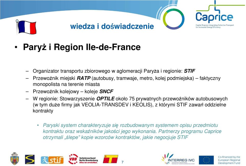 przewoźników autobusowych (w tym duże firmy jak VEOLIA-TRANSDEV i KEOLIS), z którymi STIF zawarł oddzielne kontrakty Paryski system charakteryzuje się