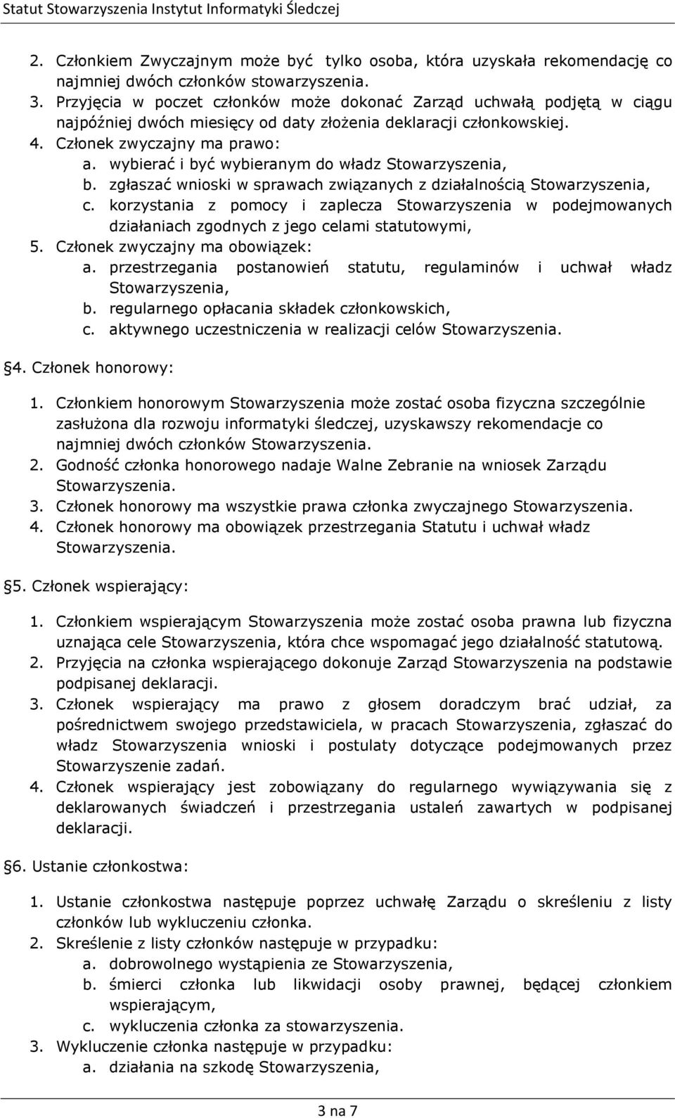wybierać i być wybieranym do władz Stowarzyszenia, b. zgłaszać wnioski w sprawach związanych z działalnością Stowarzyszenia, c.