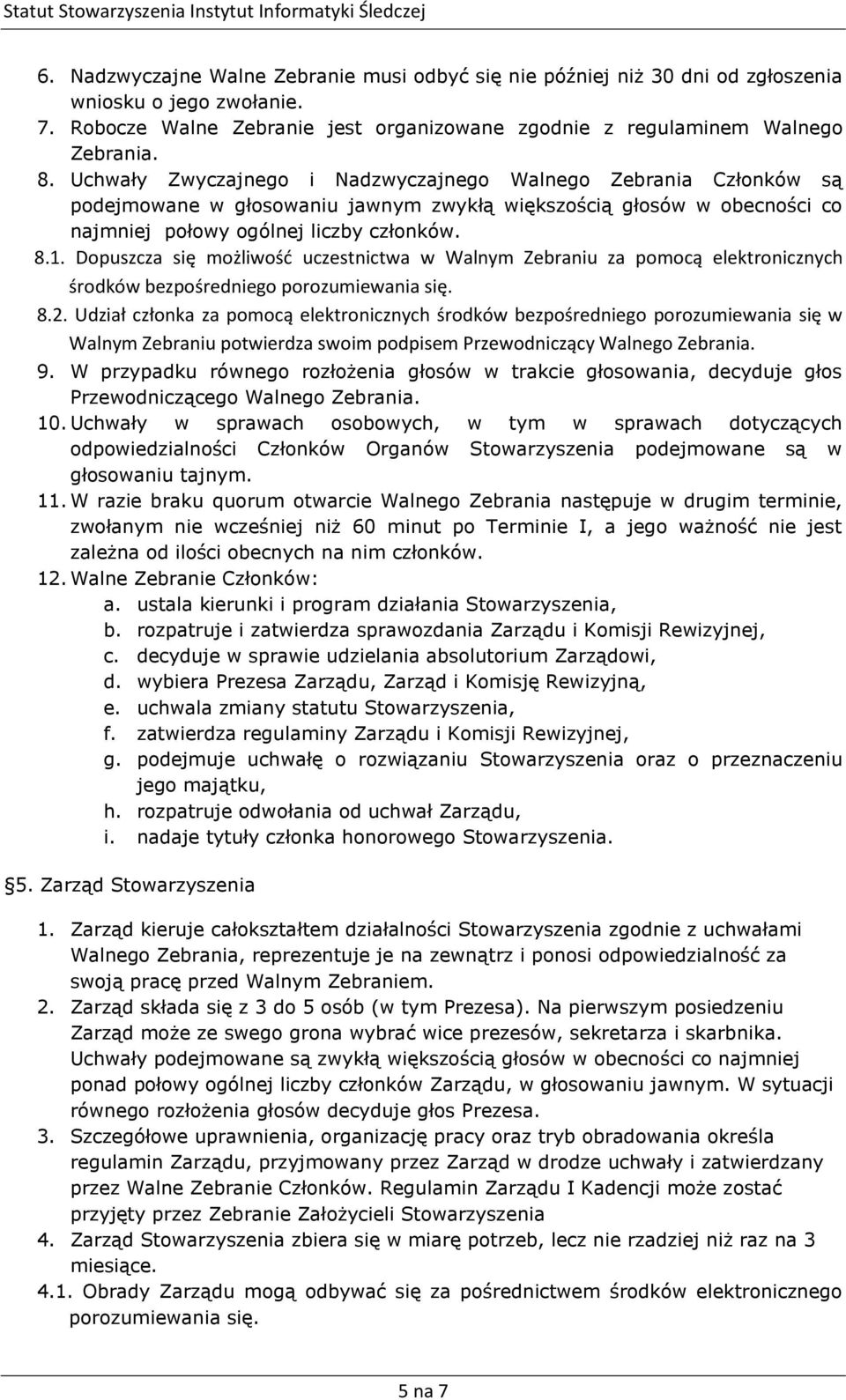 Dopuszcza się możliwość uczestnictwa w Walnym Zebraniu za pomocą elektronicznych środków bezpośredniego porozumiewania się. 8.2.