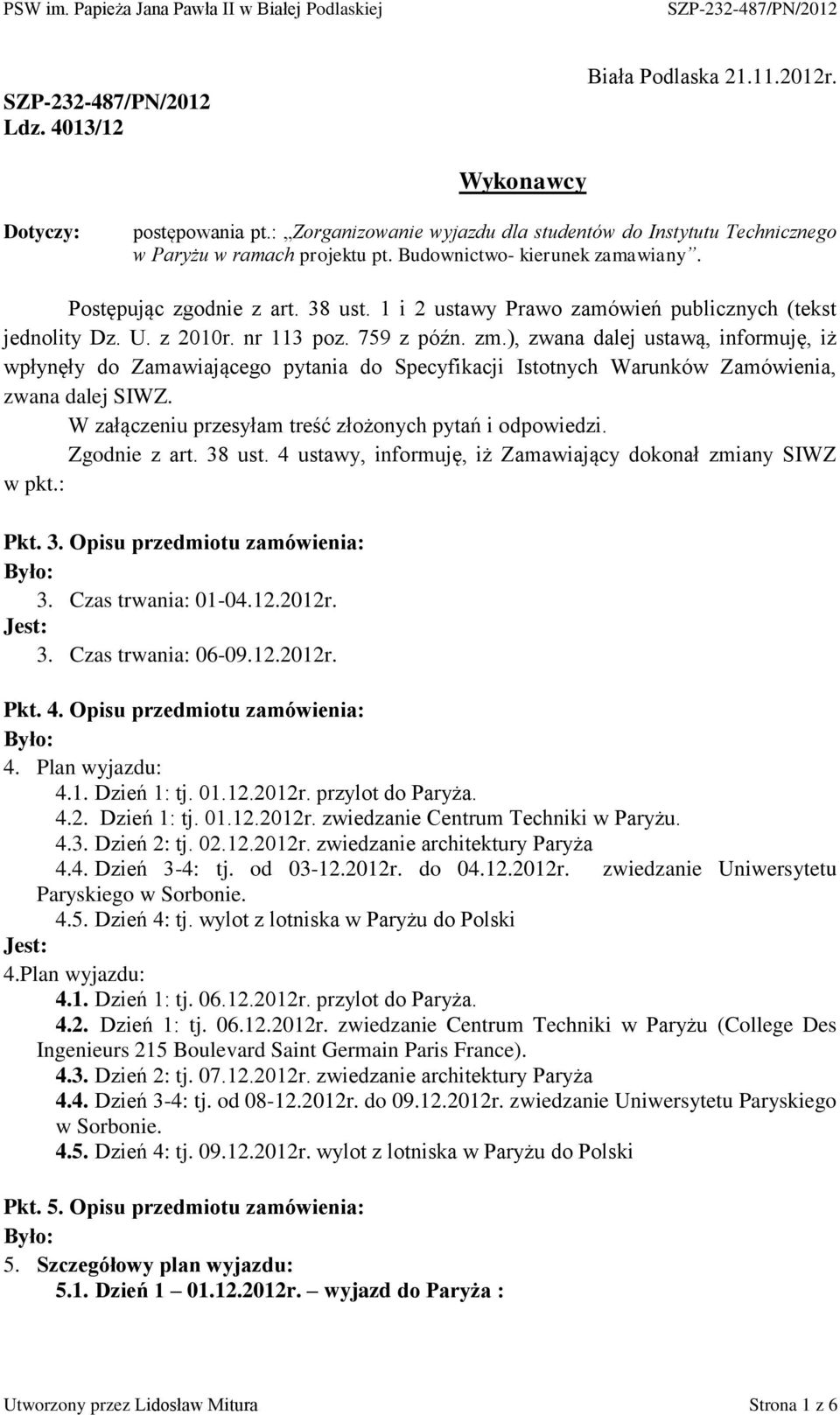 ), zwana dalej ustawą, informuję, iż wpłynęły do Zamawiającego pytania do Specyfikacji Istotnych Warunków Zamówienia, zwana dalej SIWZ. W załączeniu przesyłam treść złożonych pytań i odpowiedzi.