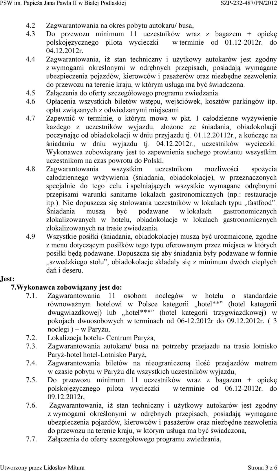 4 Zagwarantowania, iż stan techniczny i użytkowy autokarów jest zgodny z wymogami określonymi w odrębnych przepisach, posiadają wymagane ubezpieczenia pojazdów, kierowców i pasażerów oraz niezbędne