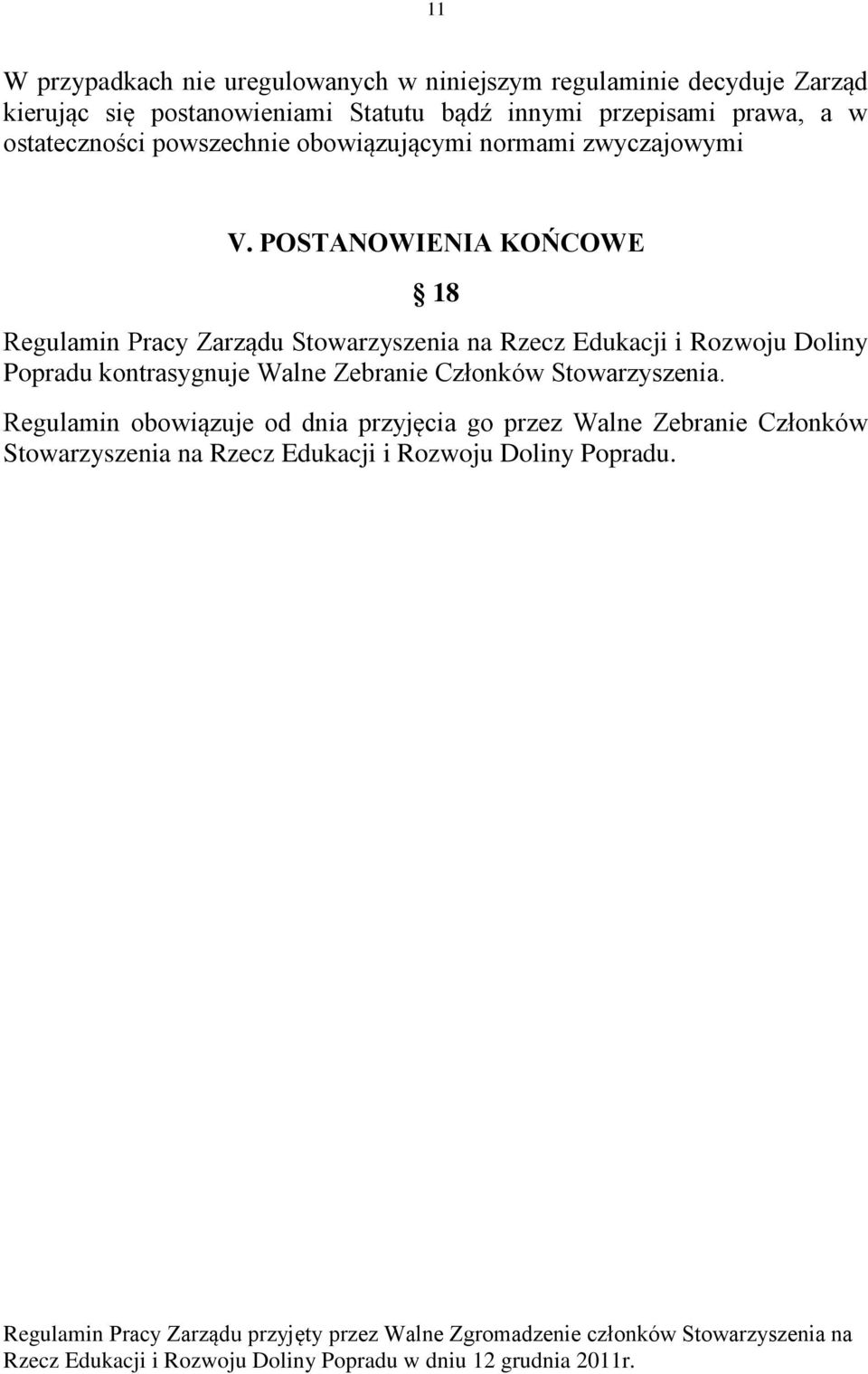 POSTANOWIENIA KOŃCOWE 18 Regulamin Pracy Zarządu Stowarzyszenia na Rzecz Edukacji i Rozwoju Doliny Popradu kontrasygnuje Walne Zebranie Członków Stowarzyszenia.