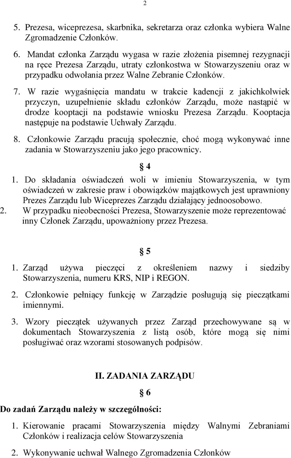 W razie wygaśnięcia mandatu w trakcie kadencji z jakichkolwiek przyczyn, uzupełnienie składu członków Zarządu, może nastąpić w drodze kooptacji na podstawie wniosku Prezesa Zarządu.