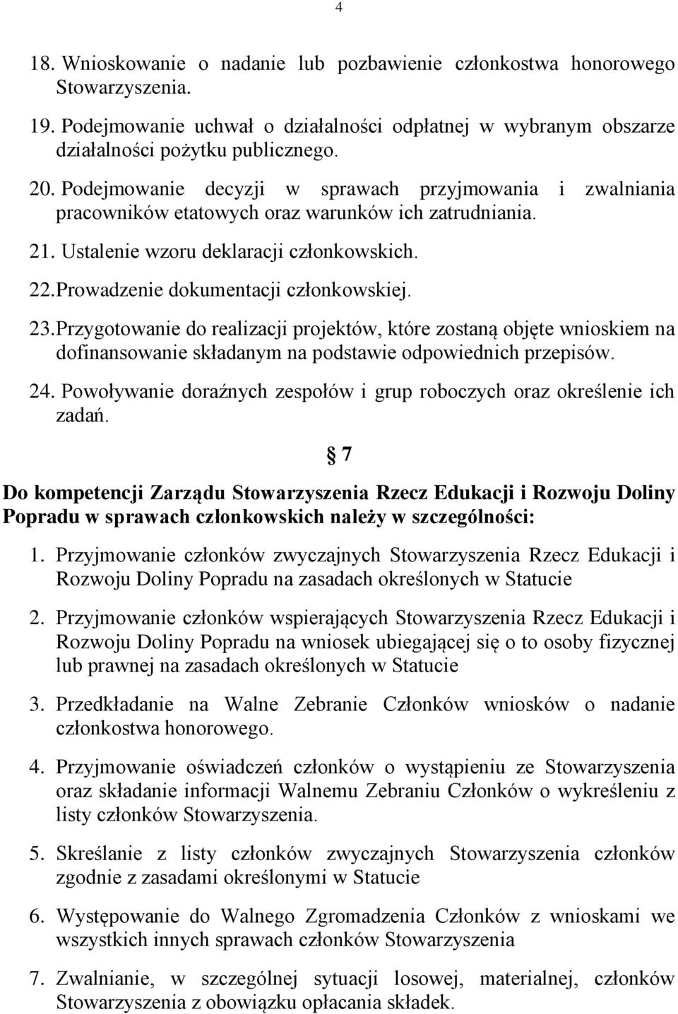 Prowadzenie dokumentacji członkowskiej. 23. Przygotowanie do realizacji projektów, które zostaną objęte wnioskiem na dofinansowanie składanym na podstawie odpowiednich przepisów. 24.