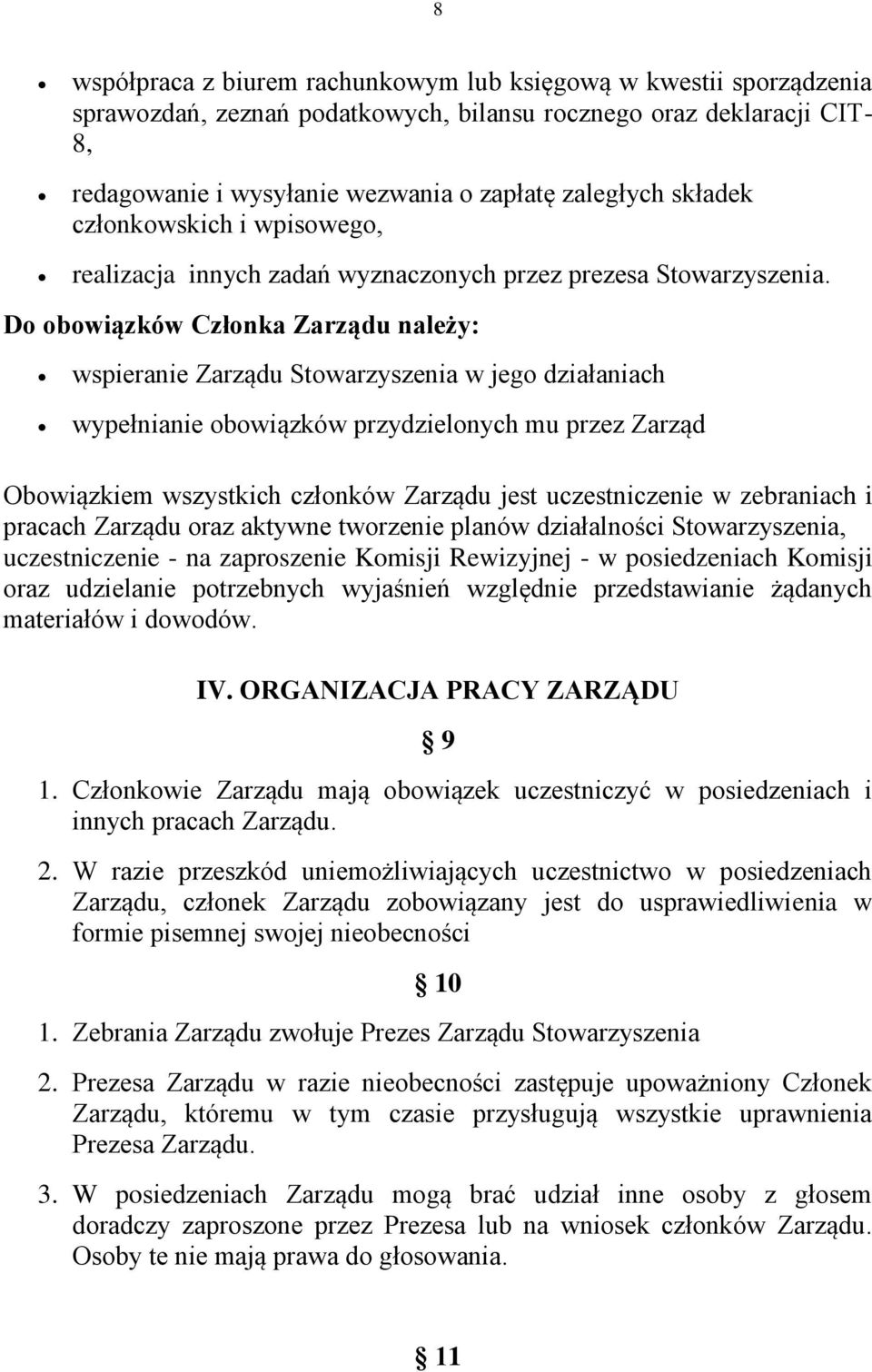 Do obowiązków Członka Zarządu należy: wspieranie Zarządu Stowarzyszenia w jego działaniach wypełnianie obowiązków przydzielonych mu przez Zarząd Obowiązkiem wszystkich członków Zarządu jest