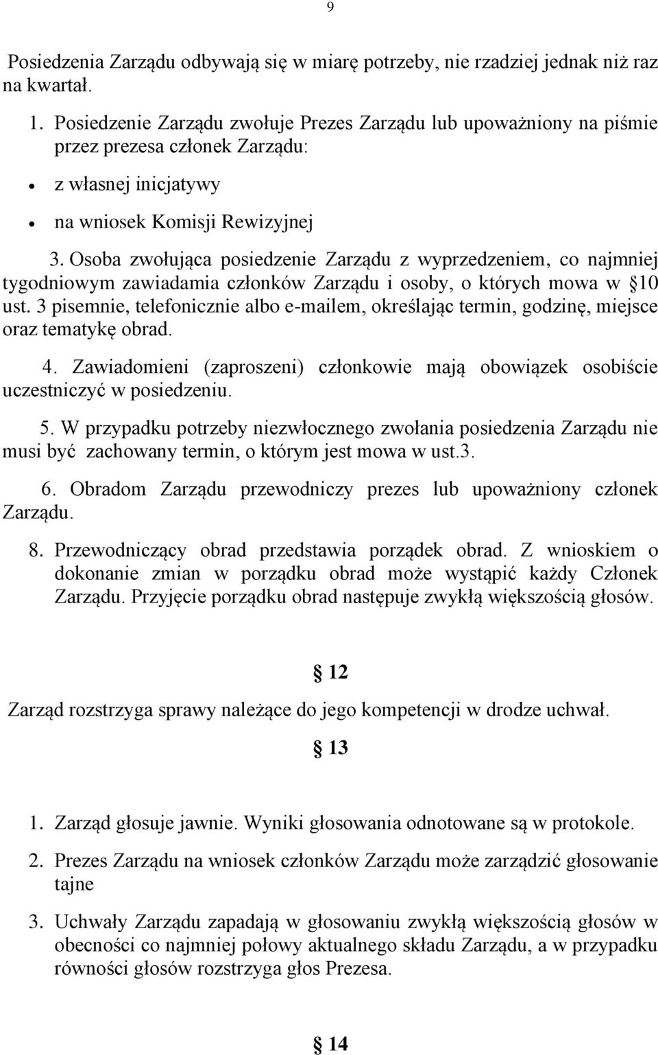 Osoba zwołująca posiedzenie Zarządu z wyprzedzeniem, co najmniej tygodniowym zawiadamia członków Zarządu i osoby, o których mowa w 10 ust.