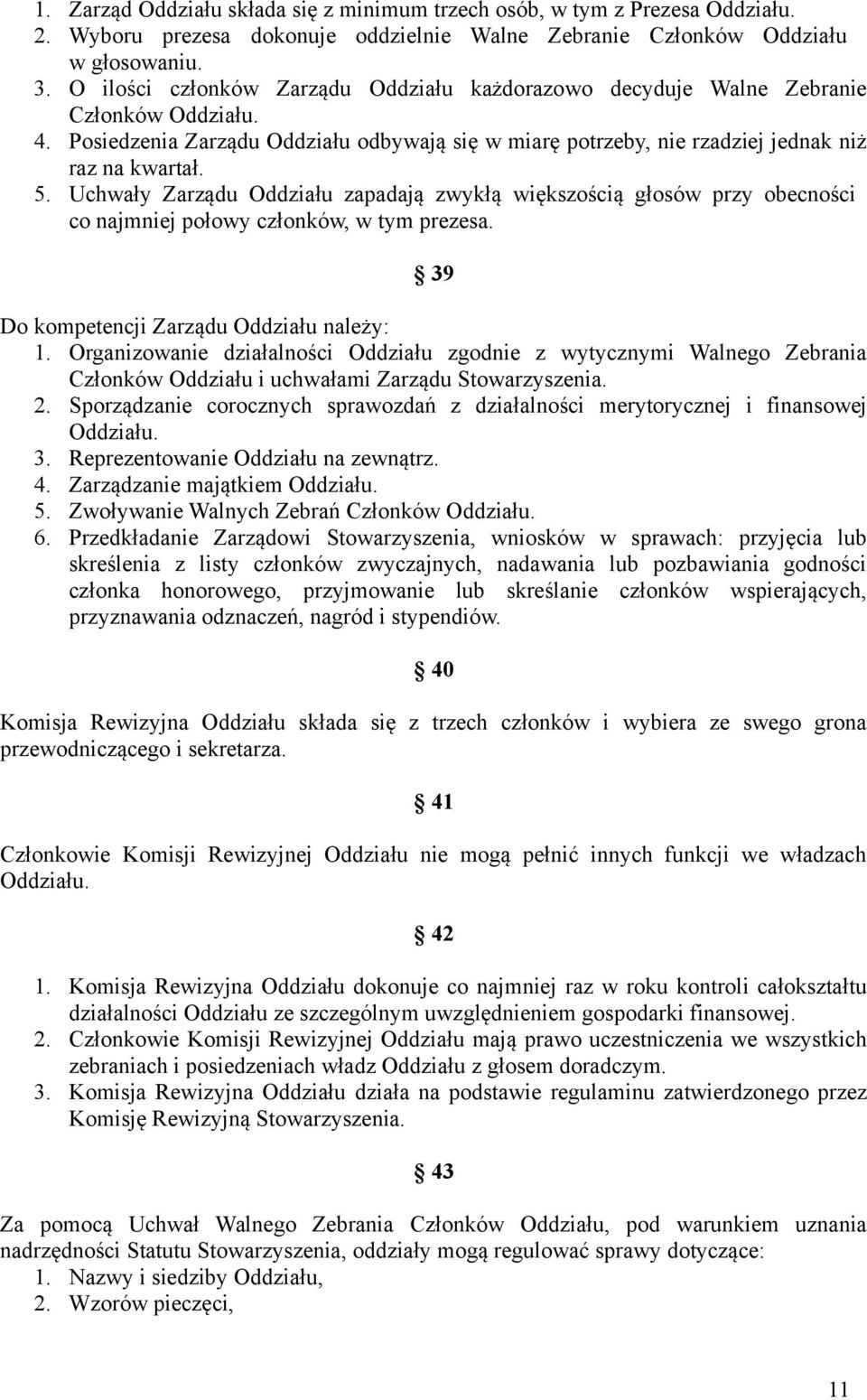 Uchwały Zarządu Oddziału zapadają zwykłą większością głosów przy obecności co najmniej połowy członków, w tym prezesa. 39 Do kompetencji Zarządu Oddziału należy: 1.