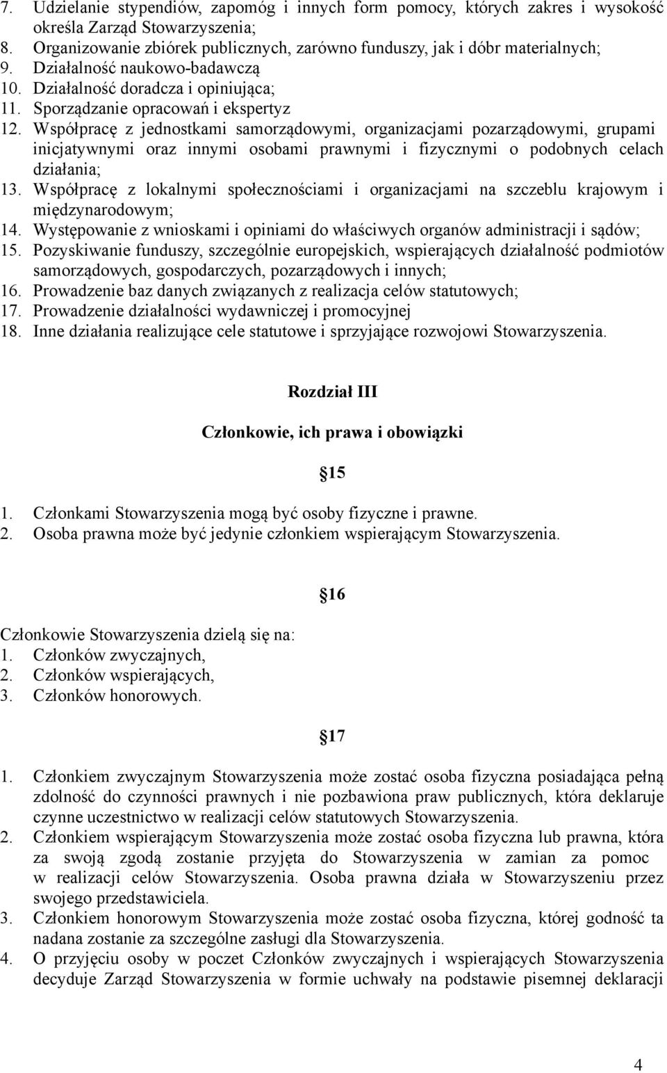 Współpracę z jednostkami samorządowymi, organizacjami pozarządowymi, grupami inicjatywnymi oraz innymi osobami prawnymi i fizycznymi o podobnych celach działania; 13.