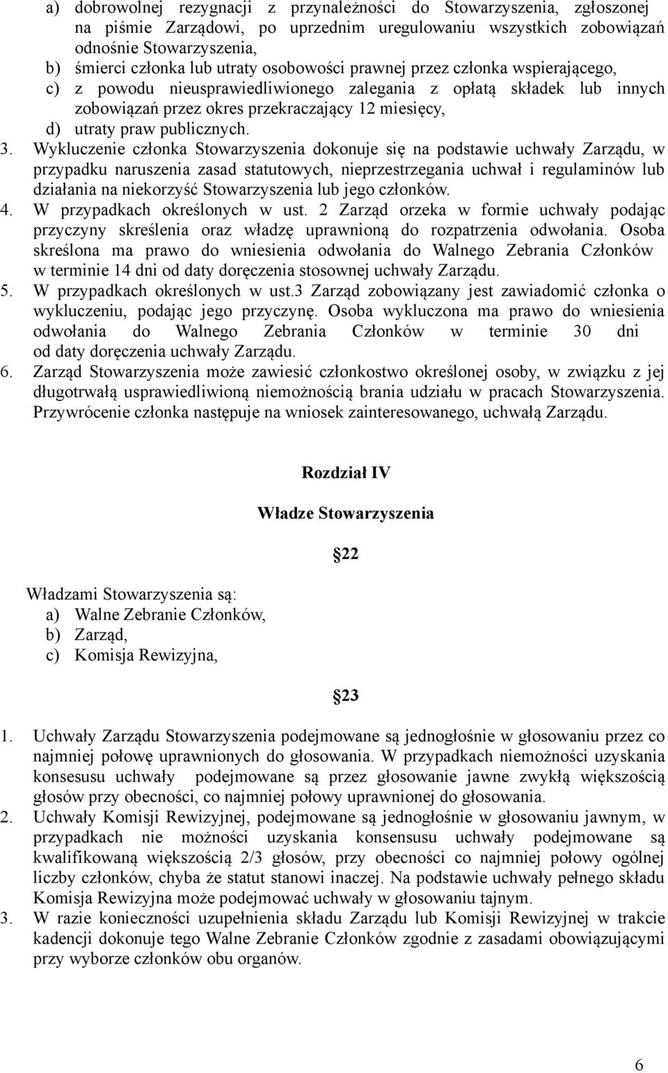 3. Wykluczenie członka Stowarzyszenia dokonuje się na podstawie uchwały Zarządu, w przypadku naruszenia zasad statutowych, nieprzestrzegania uchwał i regulaminów lub działania na niekorzyść