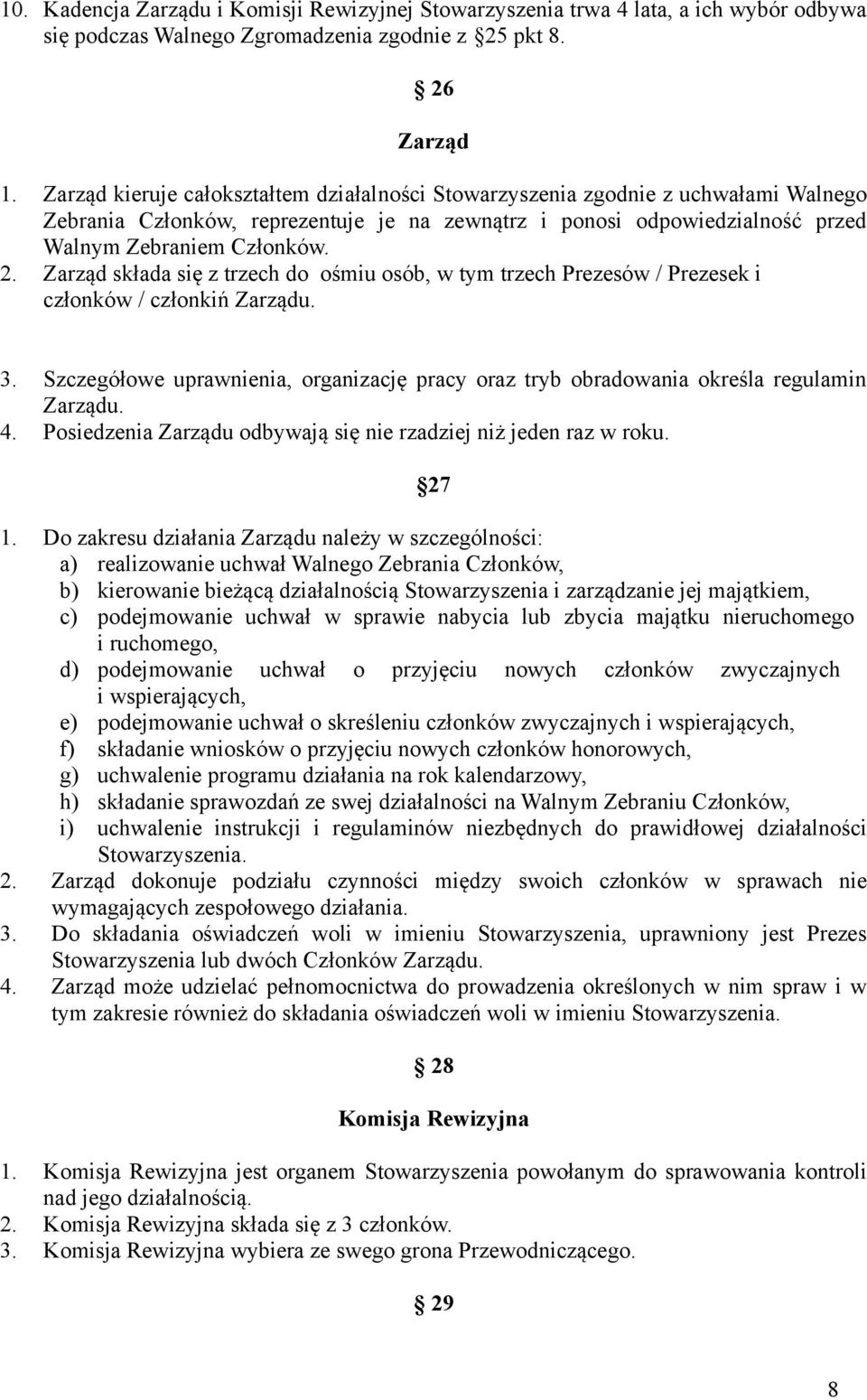 Zarząd składa się z trzech do ośmiu osób, w tym trzech Prezesów / Prezesek i członków / członkiń Zarządu. 3. Szczegółowe uprawnienia, organizację pracy oraz tryb obradowania określa regulamin Zarządu.