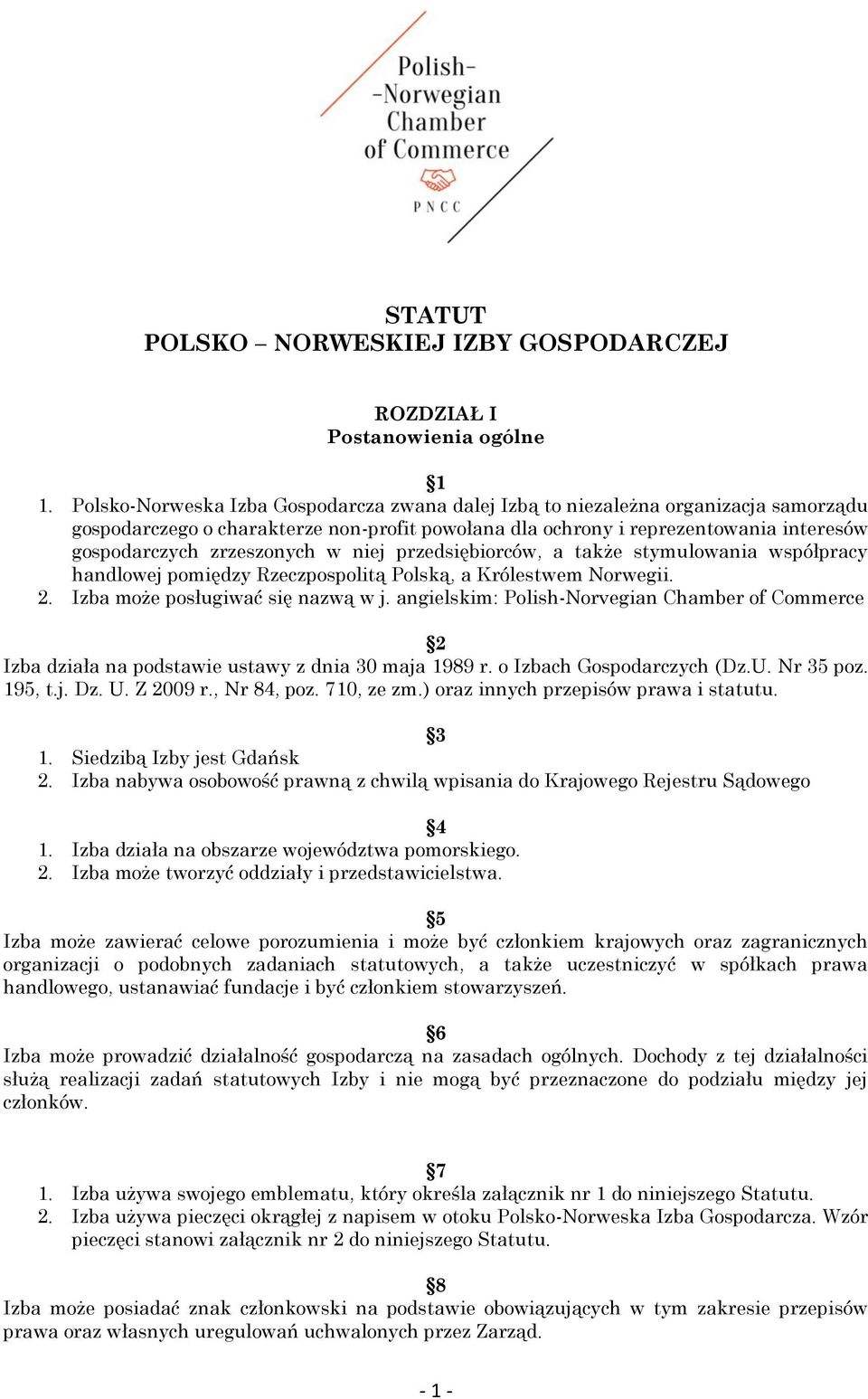 w niej przedsiębiorców, a także stymulowania współpracy handlowej pomiędzy Rzeczpospolitą Polską, a Królestwem Norwegii. 2. Izba może posługiwać się nazwą w j.