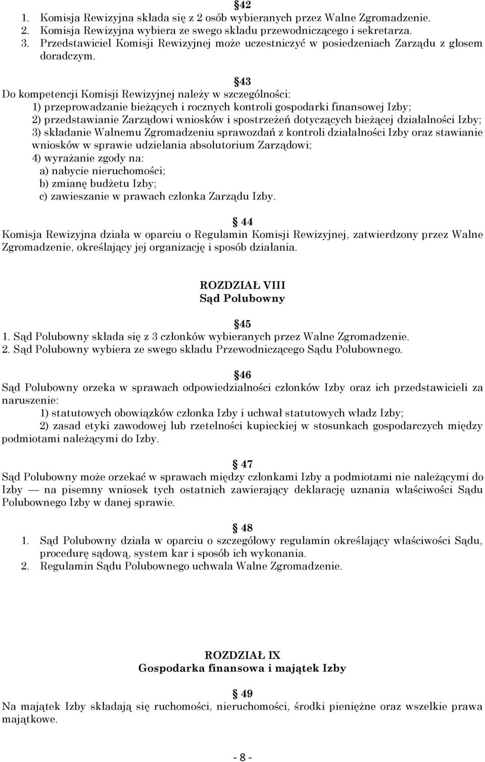 43 Do kompetencji Komisji Rewizyjnej należy w szczególności: 1) przeprowadzanie bieżących i rocznych kontroli gospodarki finansowej Izby; 2) przedstawianie Zarządowi wniosków i spostrzeżeń