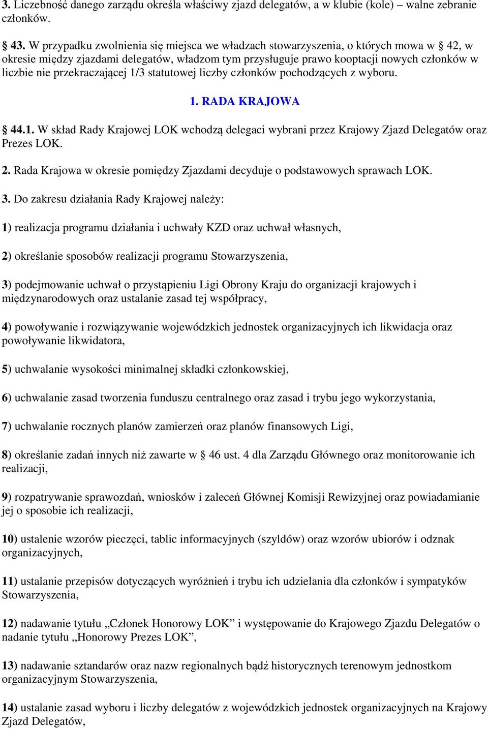 przekraczającej 1/3 statutowej liczby członków pochodzących z wyboru. 1. RADA KRAJOWA 44.1. W skład Rady Krajowej LOK wchodzą delegaci wybrani przez Krajowy Zjazd Delegatów oraz Prezes LOK. 2.