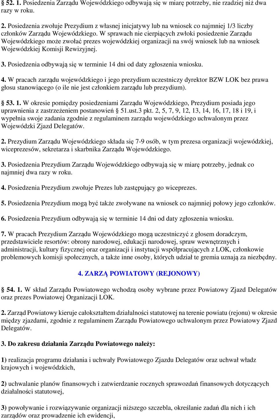 W sprawach nie cierpiących zwłoki posiedzenie Zarządu Wojewódzkiego może zwołać prezes wojewódzkiej organizacji na swój wniosek lub na wniosek Wojewódzkiej Komisji Rewizyjnej. 3.