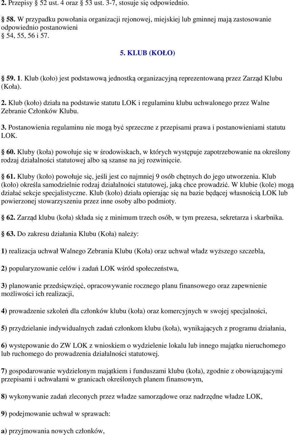 Klub (koło) działa na podstawie statutu LOK i regulaminu klubu uchwalonego przez Walne Zebranie Członków Klubu. 3.