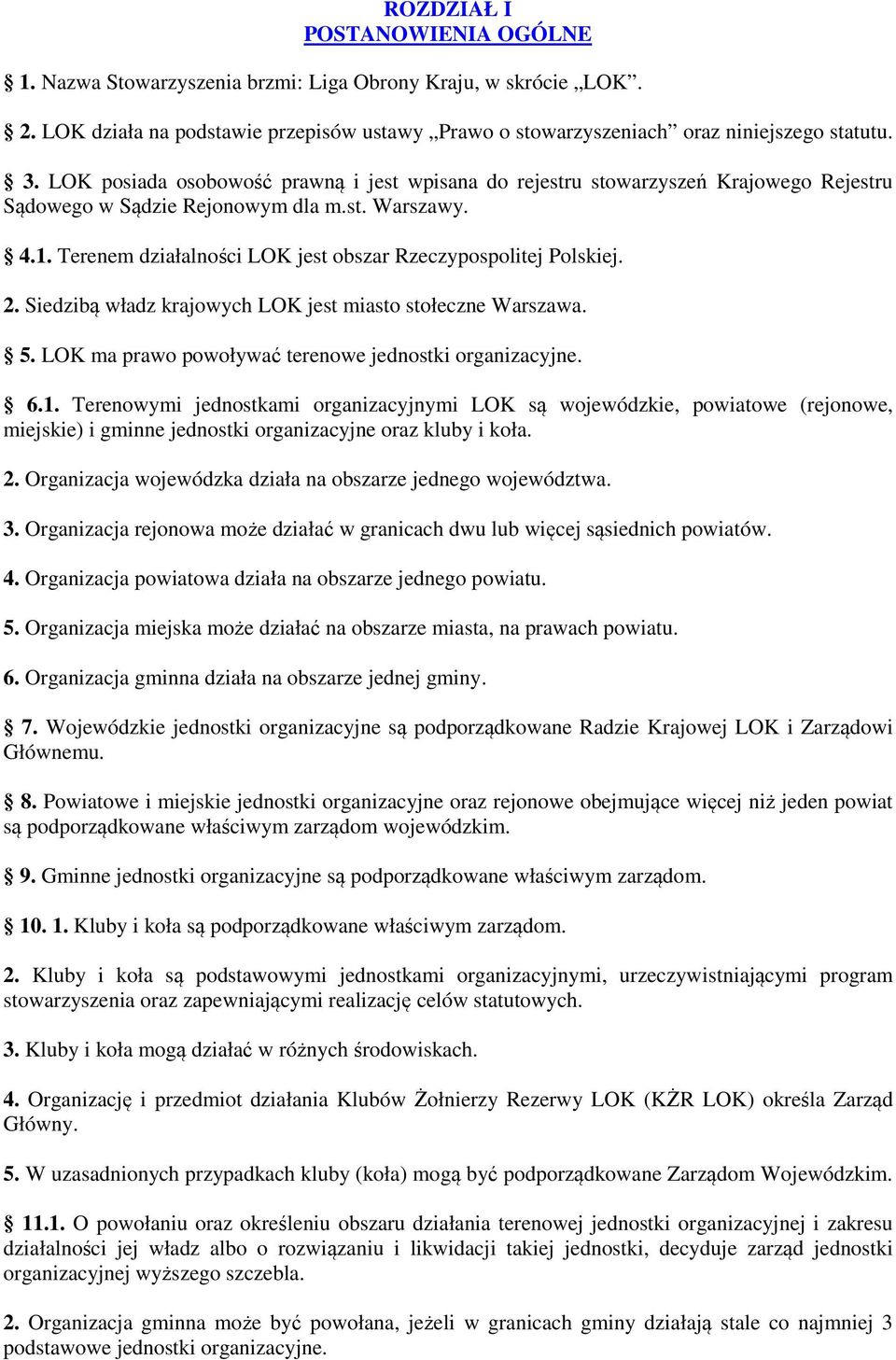 Terenem działalności LOK jest obszar Rzeczypospolitej Polskiej. 2. Siedzibą władz krajowych LOK jest miasto stołeczne Warszawa. 5. LOK ma prawo powoływać terenowe jednostki organizacyjne. 6.1.