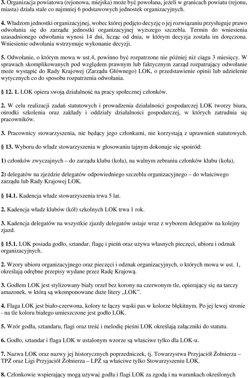 Termin do wniesienia uzasadnionego odwołania wynosi 14 dni, licząc od dnia, w którym decyzja została im doręczona. Wniesienie odwołania wstrzymuje wykonanie decyzji. 5. Odwołanie, o którym mowa w ust.
