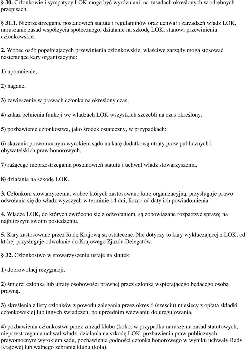 Wobec osób popełniających przewinienia członkowskie, właściwe zarządy mogą stosować następujące kary organizacyjne: 1) upomnienie, 2) naganę, 3) zawieszenie w prawach członka na określony czas, 4)