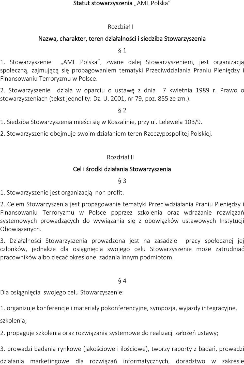 Stowarzyszenie działa w oparciu o ustawę z dnia 7 kwietnia 1989 r. Prawo o stowarzyszeniach (tekst jednolity: Dz. U. 2001, nr 79, poz. 855 ze zm.). 1. Siedziba Stowarzyszenia mieści się w Koszalinie, przy ul.