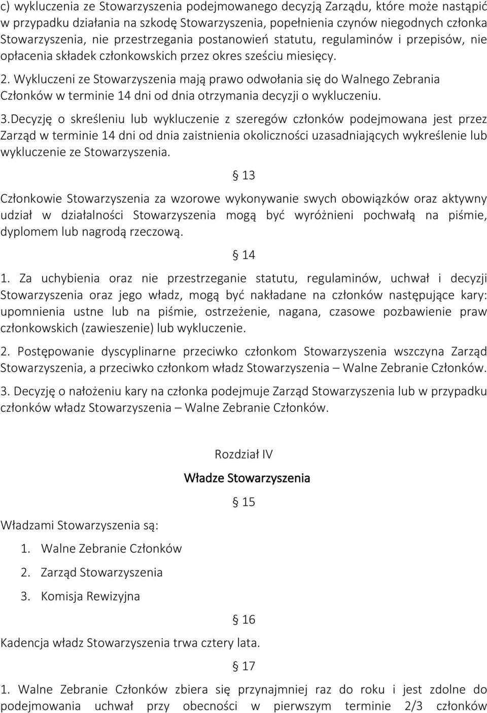 Wykluczeni ze Stowarzyszenia mają prawo odwołania się do Walnego Zebrania Członków w terminie 14 dni od dnia otrzymania decyzji o wykluczeniu. 3.