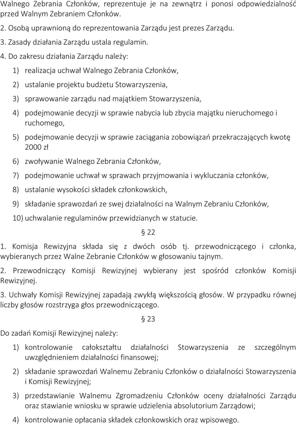 Do zakresu działania Zarządu należy: 1) realizacja uchwał Walnego Zebrania Członków, 2) ustalanie projektu budżetu Stowarzyszenia, 3) sprawowanie zarządu nad majątkiem Stowarzyszenia, 4) podejmowanie