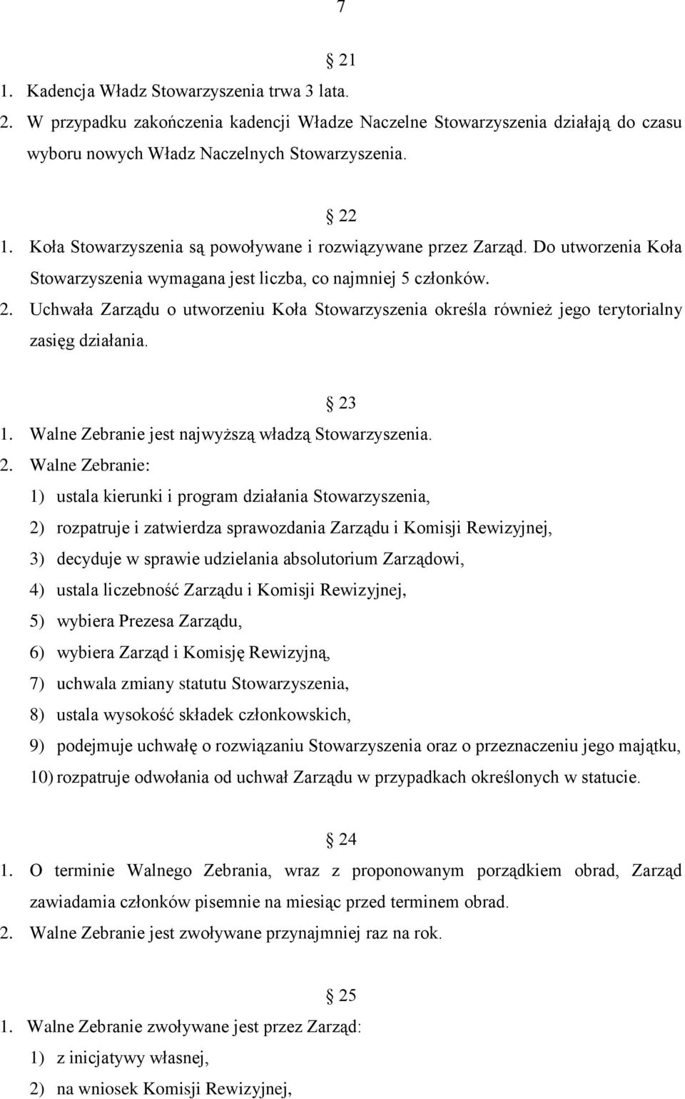 Uchwała Zarządu o utworzeniu Koła Stowarzyszenia określa również jego terytorialny zasięg działania. 23