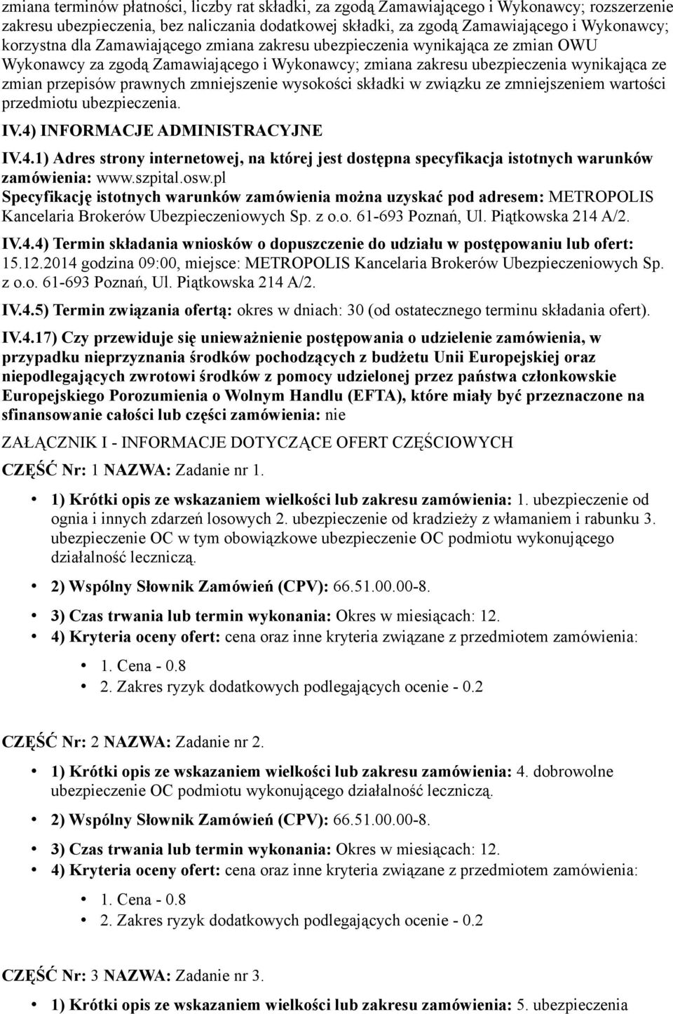 wysokości składki w związku ze zmniejszeniem wartości przedmiotu ubezpieczenia. IV.4) INFORMACJE ADMINISTRACYJNE IV.4.1) Adres strony internetowej, na której jest dostępna specyfikacja istotnych warunków zamówienia: www.