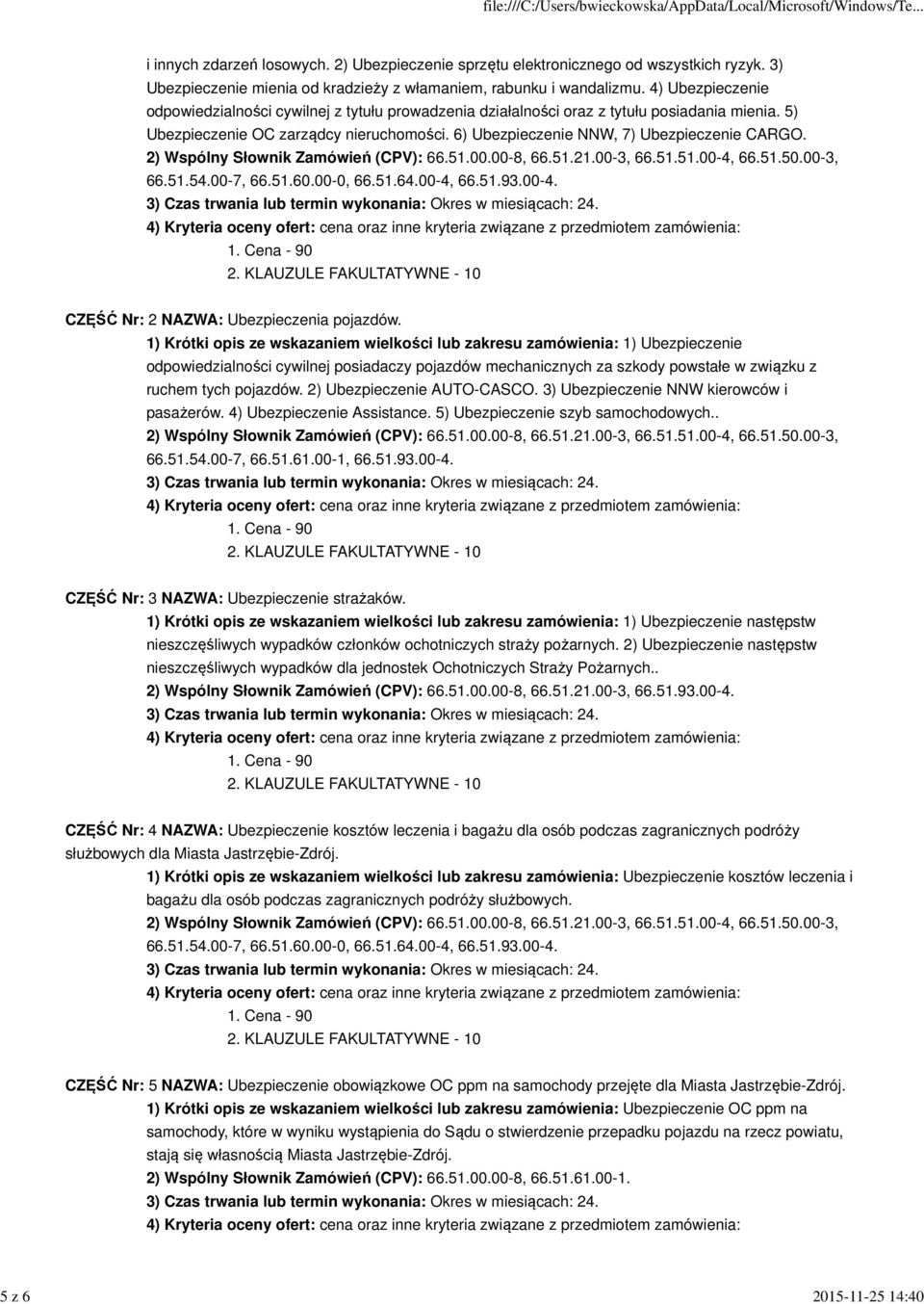 2) Wspólny Słownik Zamówień (CPV): 66.51.00.00-8, 66.51.21.00-3, 66.51.51.00-4, 66.51.50.00-3, 66.51.54.00-7, 66.51.60.00-0, 66.51.64.00-4, 66.51.93.00-4. CZĘŚĆ Nr: 2 NAZWA: Ubezpieczenia pojazdów.