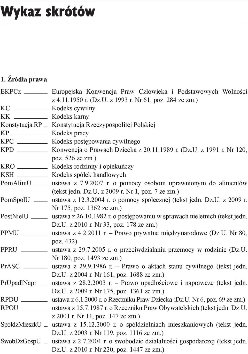 z 1991 r. Nr 120, poz. 526 ze zm.) KRO Kodeks rodzinny i opiekuńczy KSH Kodeks spółek handlowych PomAlimU ustawa z 7.9.2007 r. o pomocy osobom uprawnionym do alimentów (tekst jedn. Dz.U. z 2009 r.