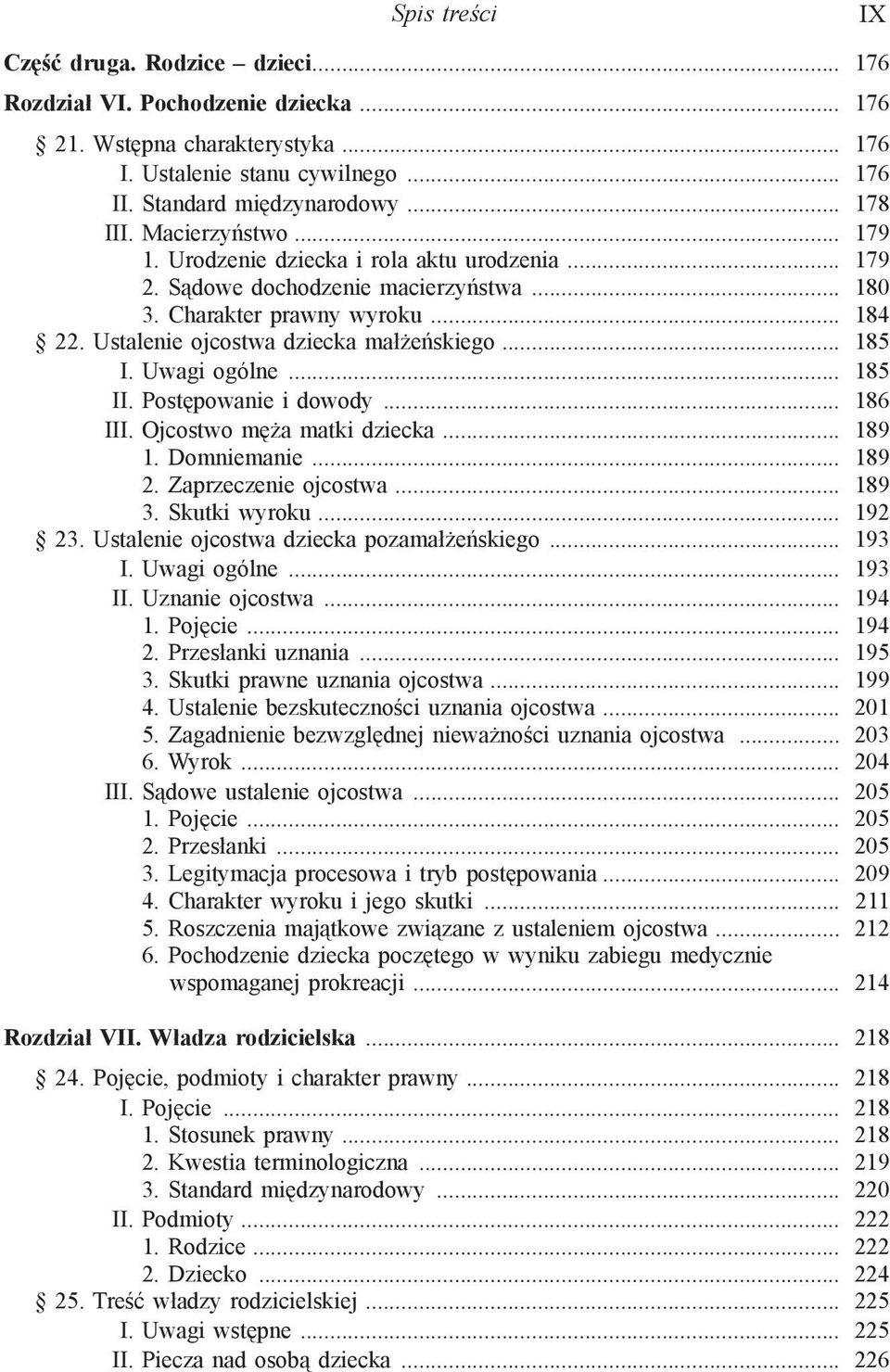 Uwagi ogólne... 185 II. Postępowanie i dowody... 186 III. Ojcostwo męża matki dziecka... 189 1. Domniemanie... 189 2. Zaprzeczenie ojcostwa... 189 3. Skutki wyroku... 192 23.