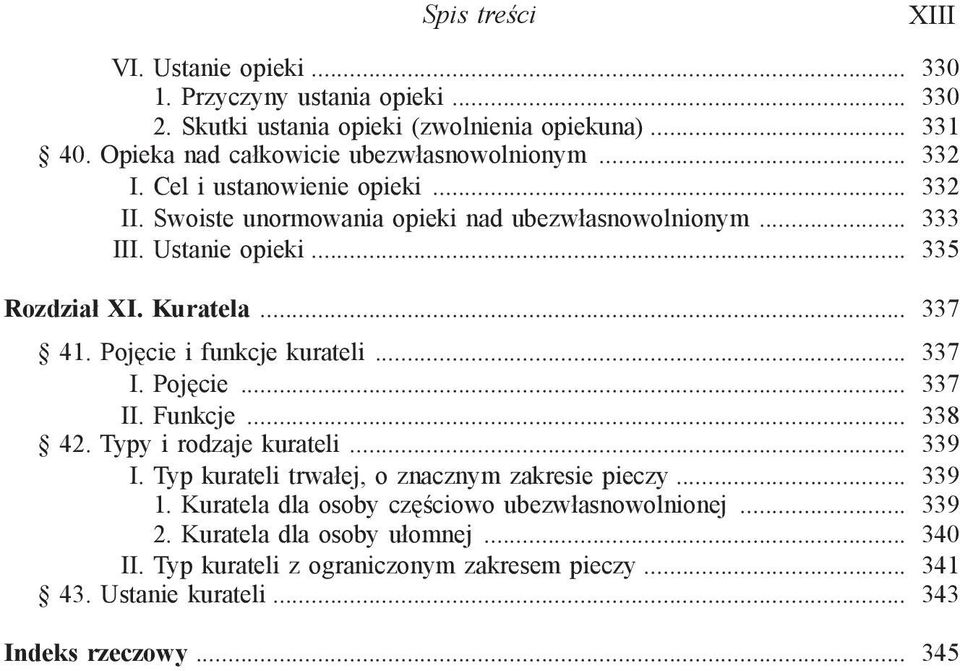 Pojęcie i funkcje kurateli... 337 I. Pojęcie... 337 II. Funkcje... 338 42. Typy i rodzaje kurateli... 339 I. Typ kurateli trwałej, o znacznym zakresie pieczy... 339 1.