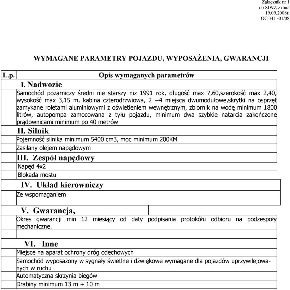 roletami aluminiowymi z oświetleniem wewnętrznym, zbiornik na wodę minimum 1800 litrów, autopompa zamocowana z tyłu pojazdu, minimum dwa szybkie natarcia zakończone prądownicami minimum po 40 metrów