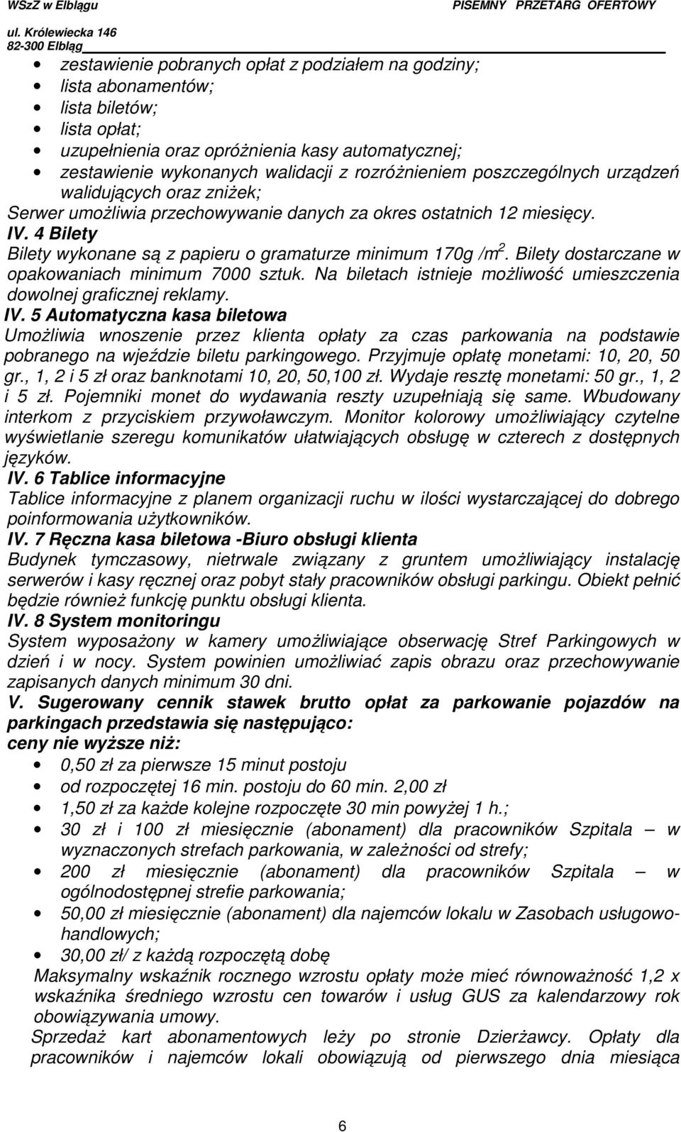 Bilety dostarczane w opakowaniach minimum 7000 sztuk. Na biletach istnieje możliwość umieszczenia dowolnej graficznej reklamy. IV.
