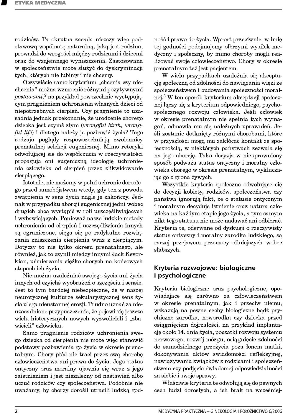Oczywiście samo kryterium chcenia czy niechcenia można wzmocnić różnymi pozytywnymi postawami, 2 na przykład powszechnie występującym pragnieniem uchronienia własnych dzieci od niepotrzebnych