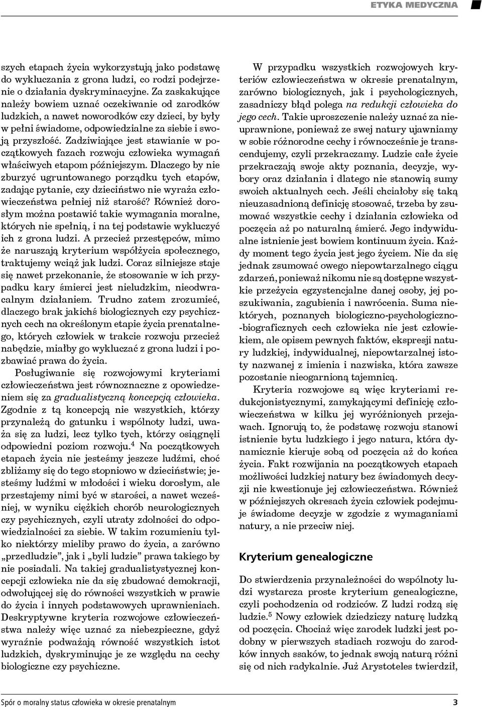 Zadziwiające jest stawianie w początkowych fazach rozwoju człowieka wymagań właściwych etapom późniejszym.