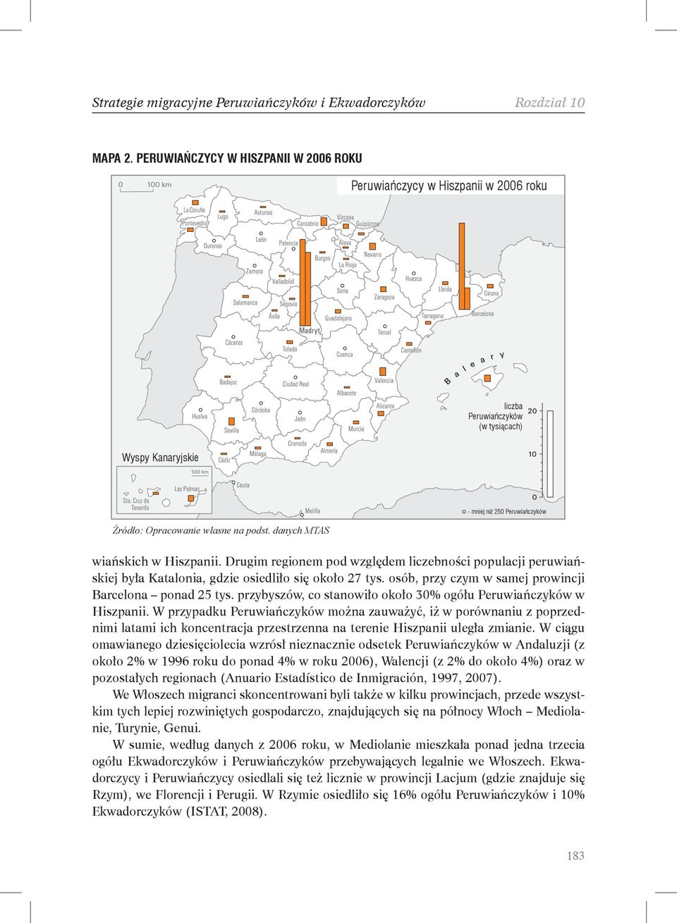 danych MTAS - mniej niż 250 Peruwiańczyków wiańskich w Hiszpanii. Drugim regionem pod względem liczebności populacji peruwiańskiej była Katalonia, gdzie osiedliło się około 27 tys.