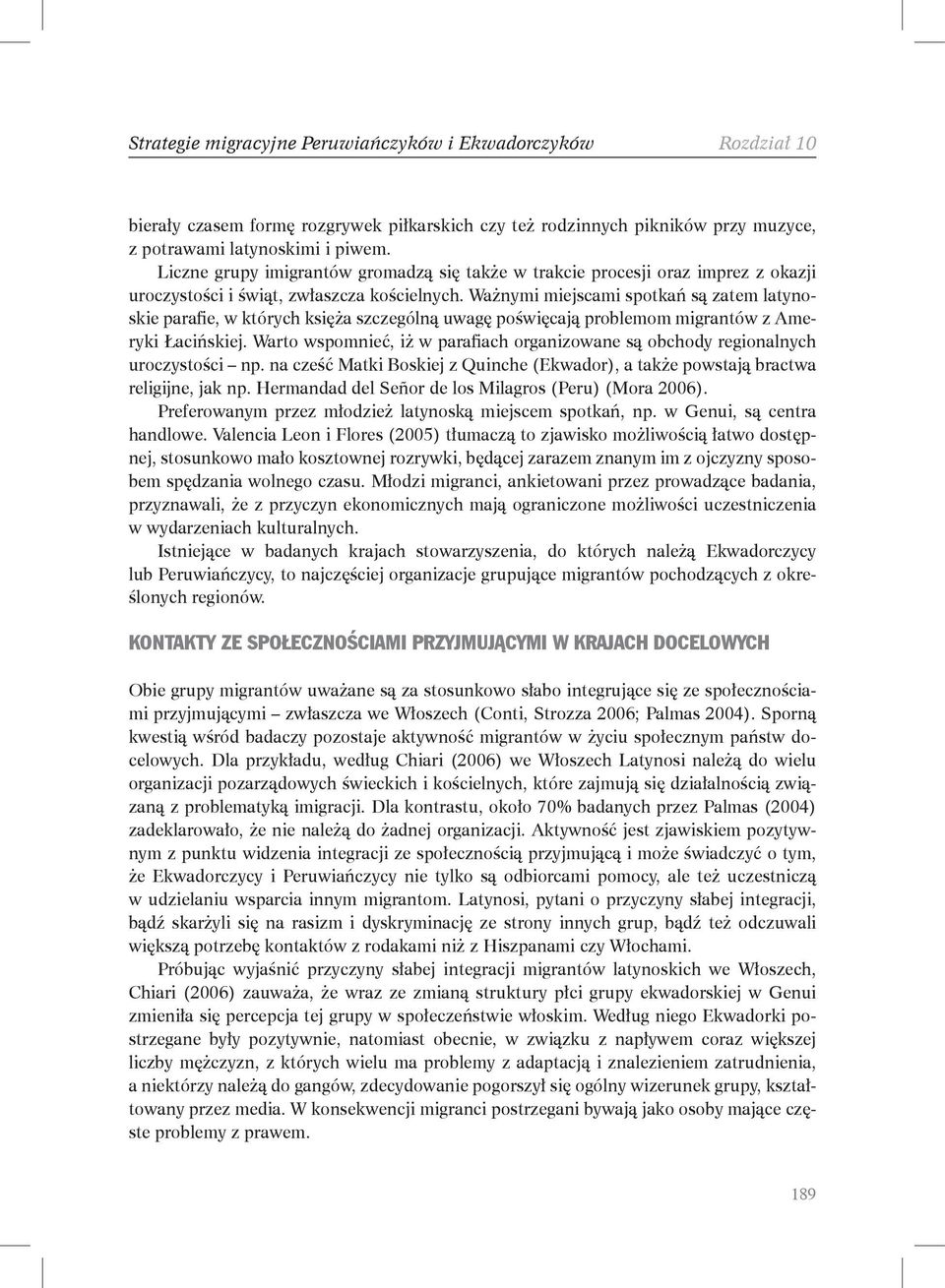 Ważnymi miejscami spotkań są zatem latynoskie parafie, w których księża szczególną uwagę poświęcają problemom migrantów z Ameryki Łacińskiej.