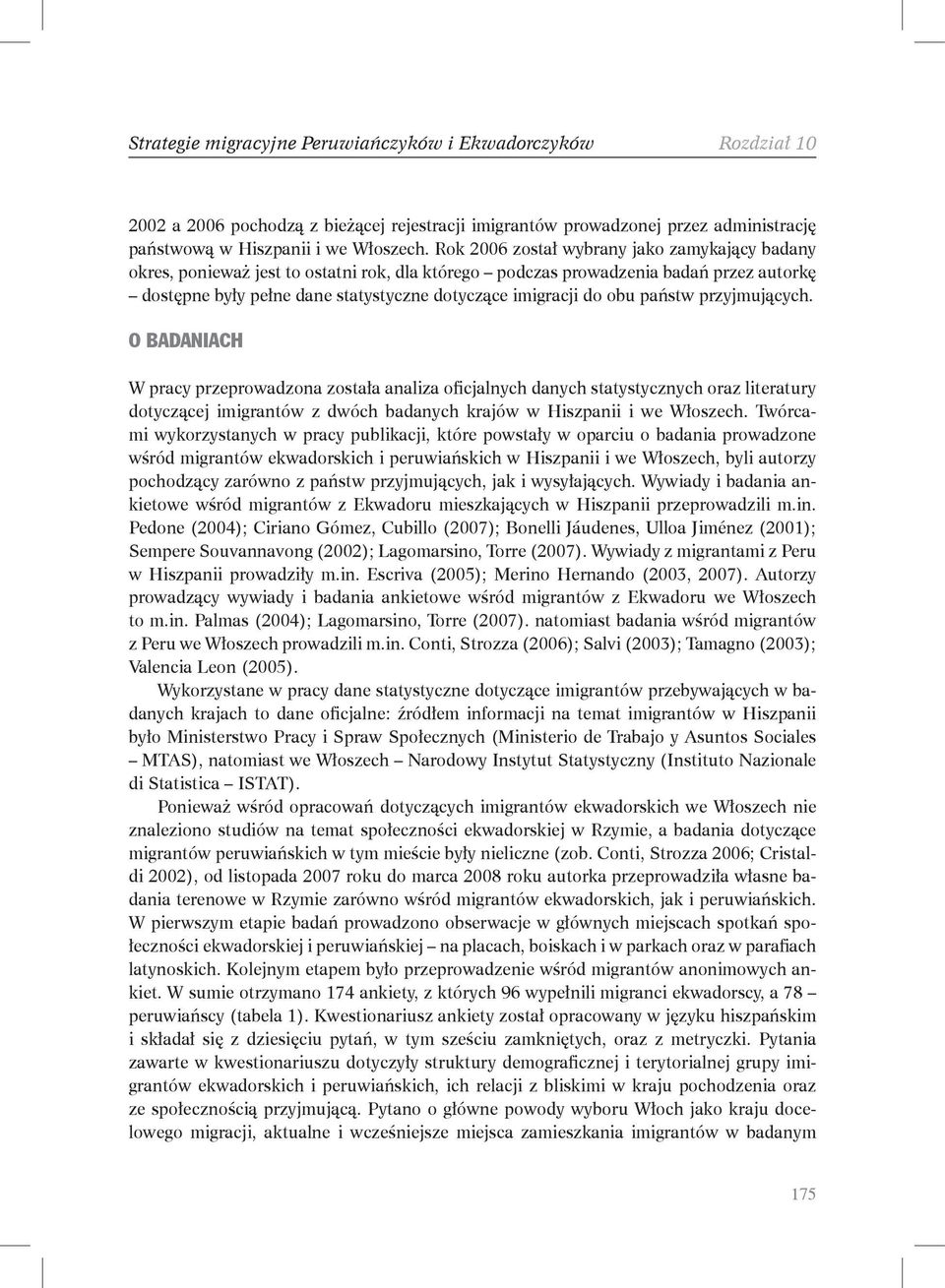 obu państw przyjmujących. O badaniach W pracy przeprowadzona została analiza oficjalnych danych statystycznych oraz literatury dotyczącej imigrantów z dwóch badanych krajów w Hiszpanii i we Włoszech.
