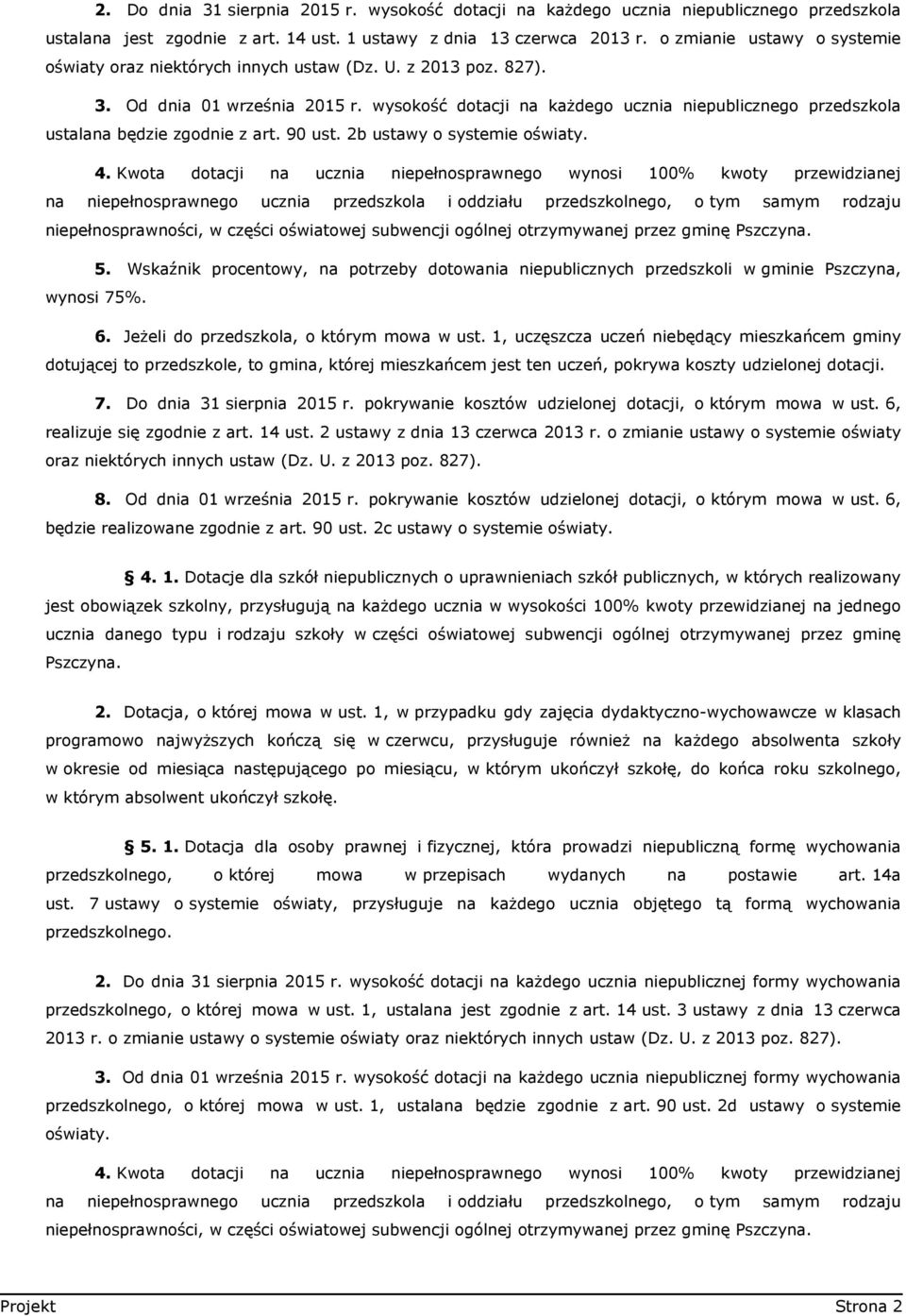 wysokość dotacji na każdego ucznia niepublicznego przedszkola ustalana będzie zgodnie z art. 90 ust. 2b ustawy o systemie oświaty. 4.