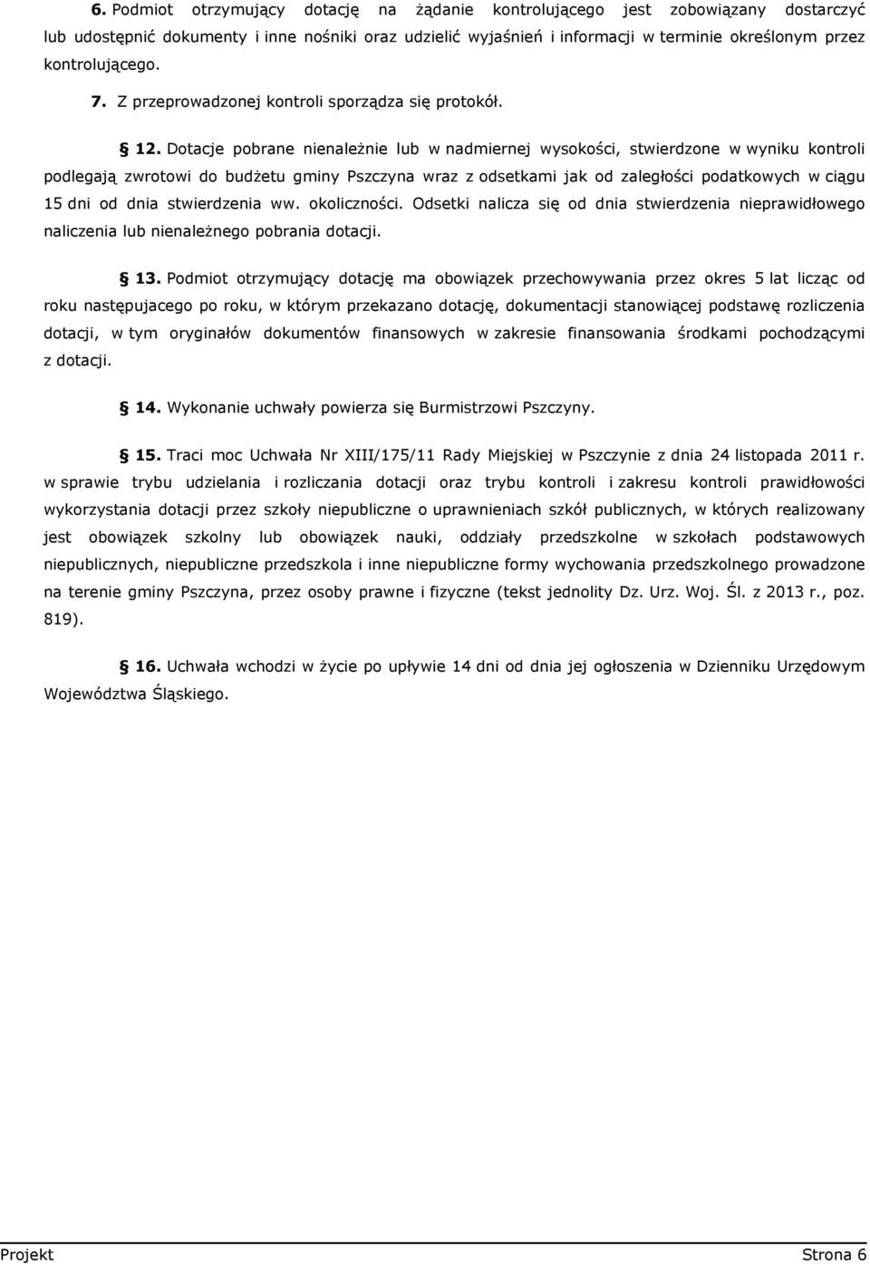 Dotacje pobrane nienależnie lub w nadmiernej wysokości, stwierdzone w wyniku kontroli podlegają zwrotowi do budżetu gminy Pszczyna wraz z odsetkami jak od zaległości podatkowych w ciągu 15 dni od