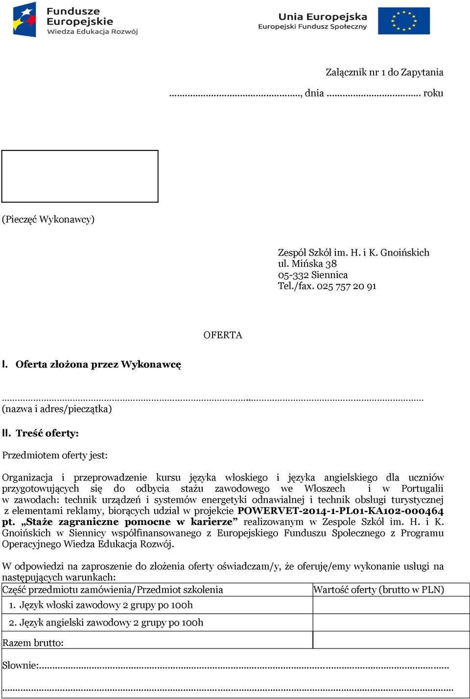 Treść oferty: Przedmiotem oferty jest: Organizacja i przeprowadzenie kursu języka włoskiego i języka angielskiego dla uczniów przygotowujących się do odbycia stażu zawodowego we Włoszech i w