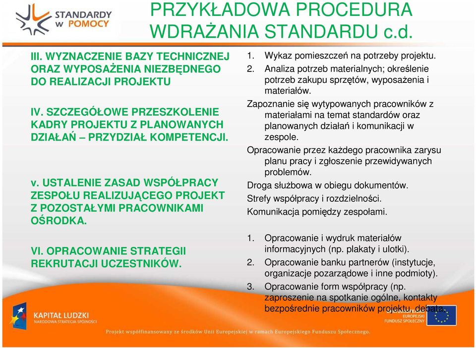 OPRACOWANIE STRATEGII REKRUTACJI UCZESTNIKÓW. 1. Wykaz pomieszczeń na potrzeby projektu. 2. Analiza potrzeb materialnych; określenie potrzeb zakupu sprzętów, wyposażenia i materiałów.